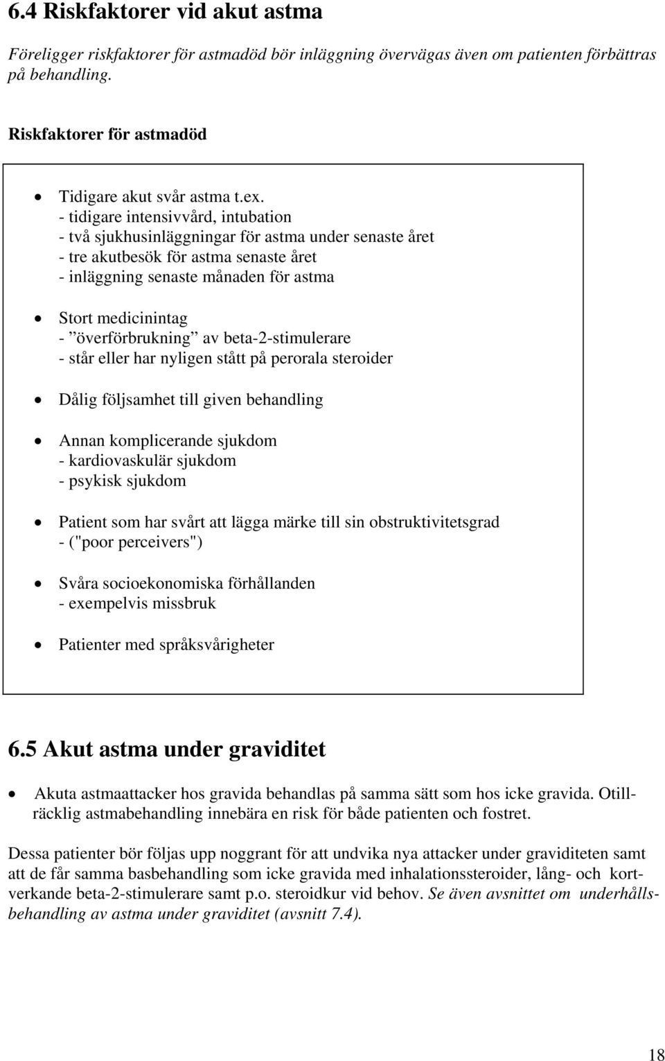 överförbrukning av beta-2-stimulerare - står eller har nyligen stått på perorala steroider Dålig följsamhet till given behandling Annan komplicerande sjukdom - kardiovaskulär sjukdom - psykisk