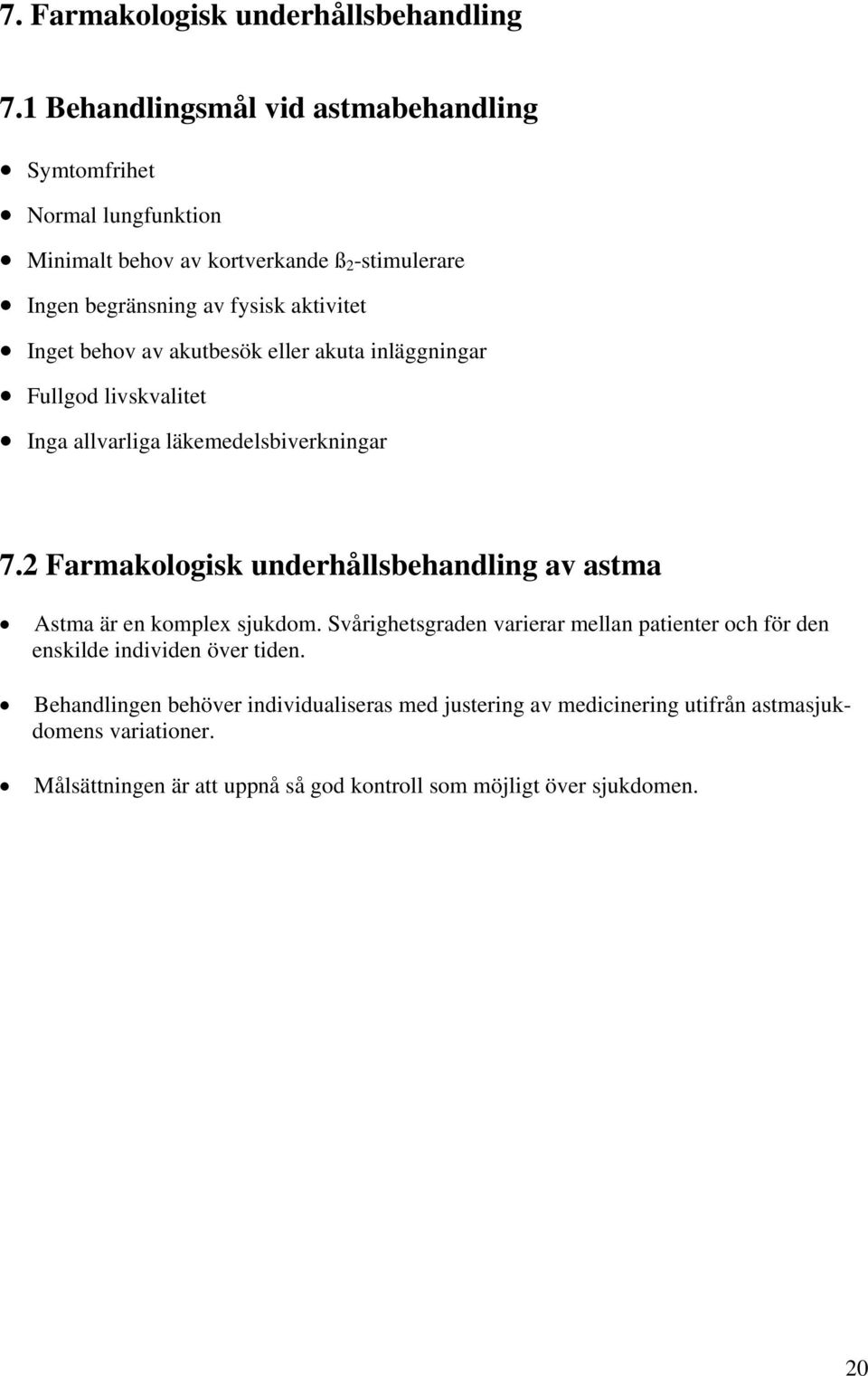 behov av akutbesök eller akuta inläggningar Fullgod livskvalitet Inga allvarliga läkemedelsbiverkningar 7.