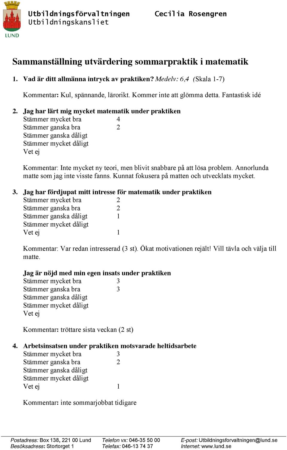 Jag har lärt mig mycket matematik under praktiken Kommentar: Inte mycket ny teori, men blivit snabbare på att lösa problem. Annorlunda matte som jag inte visste fanns.