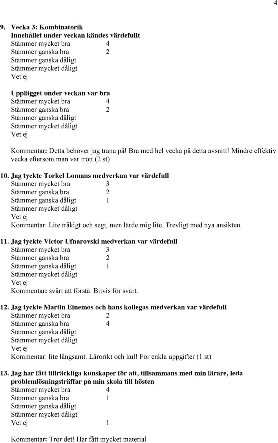 Jag tyckte Victor Ufnarovski medverkan var värdefull 1 Kommentar: svårt att förstå. Bitvis för svårt. 12.