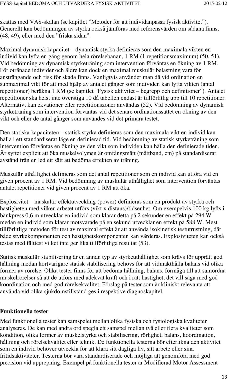 Maximal dynamisk kapacitet dynamisk styrka definieras som den maximala vikten en individ kan lyfta en gång genom hela rörelsebanan, 1 RM (1 repetitionsmaximum) (50, 51).