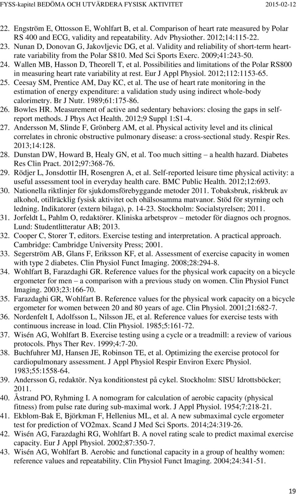 Wallen MB, Hasson D, Theorell T, et al. Possibilities and limitations of the Polar RS800 in measuring heart rate variability at rest. Eur J Appl Physiol. 2012;112:1153-65. 25.