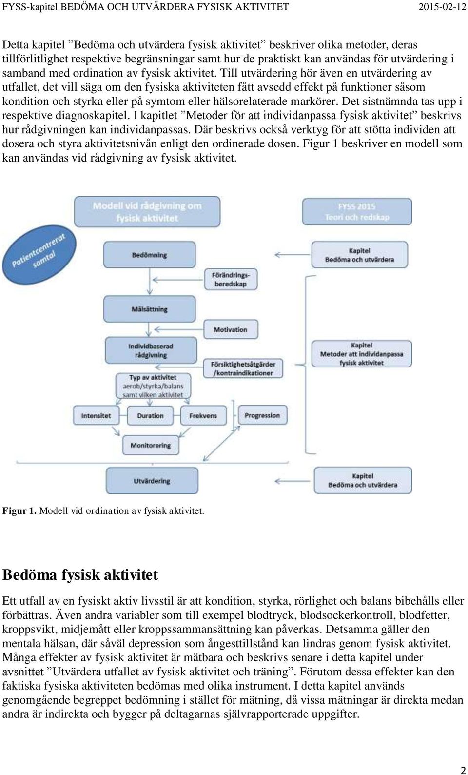 Till utvärdering hör även en utvärdering av utfallet, det vill säga om den fysiska aktiviteten fått avsedd effekt på funktioner såsom kondition och styrka eller på symtom eller hälsorelaterade