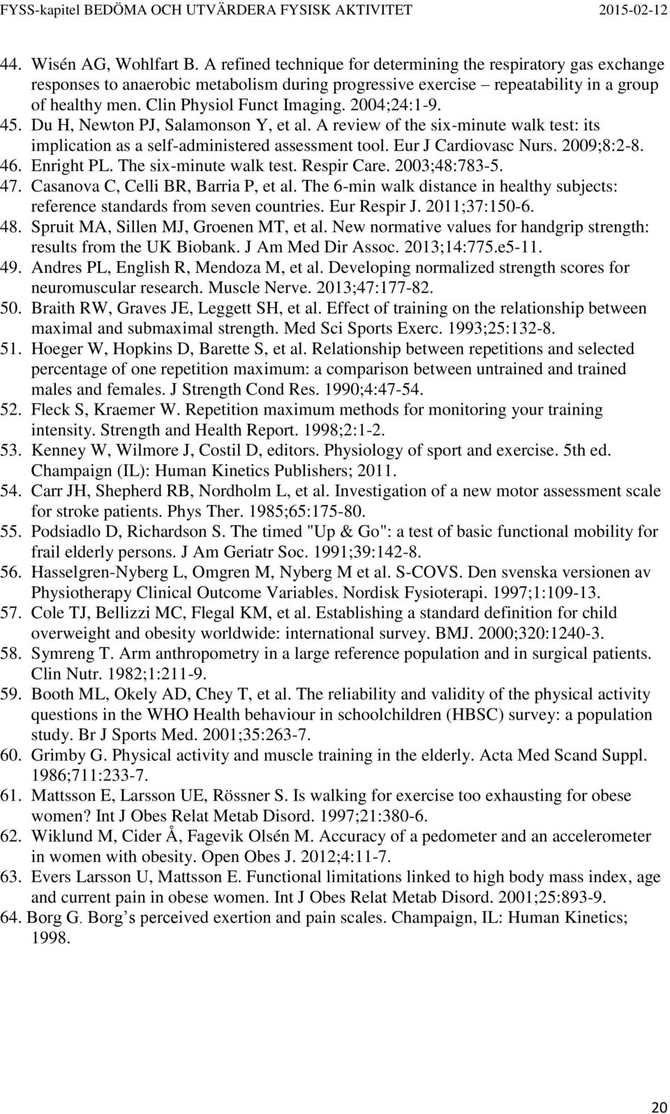 2009;8:2-8. 46. Enright PL. The six-minute walk test. Respir Care. 2003;48:783-5. 47. Casanova C, Celli BR, Barria P, et al.