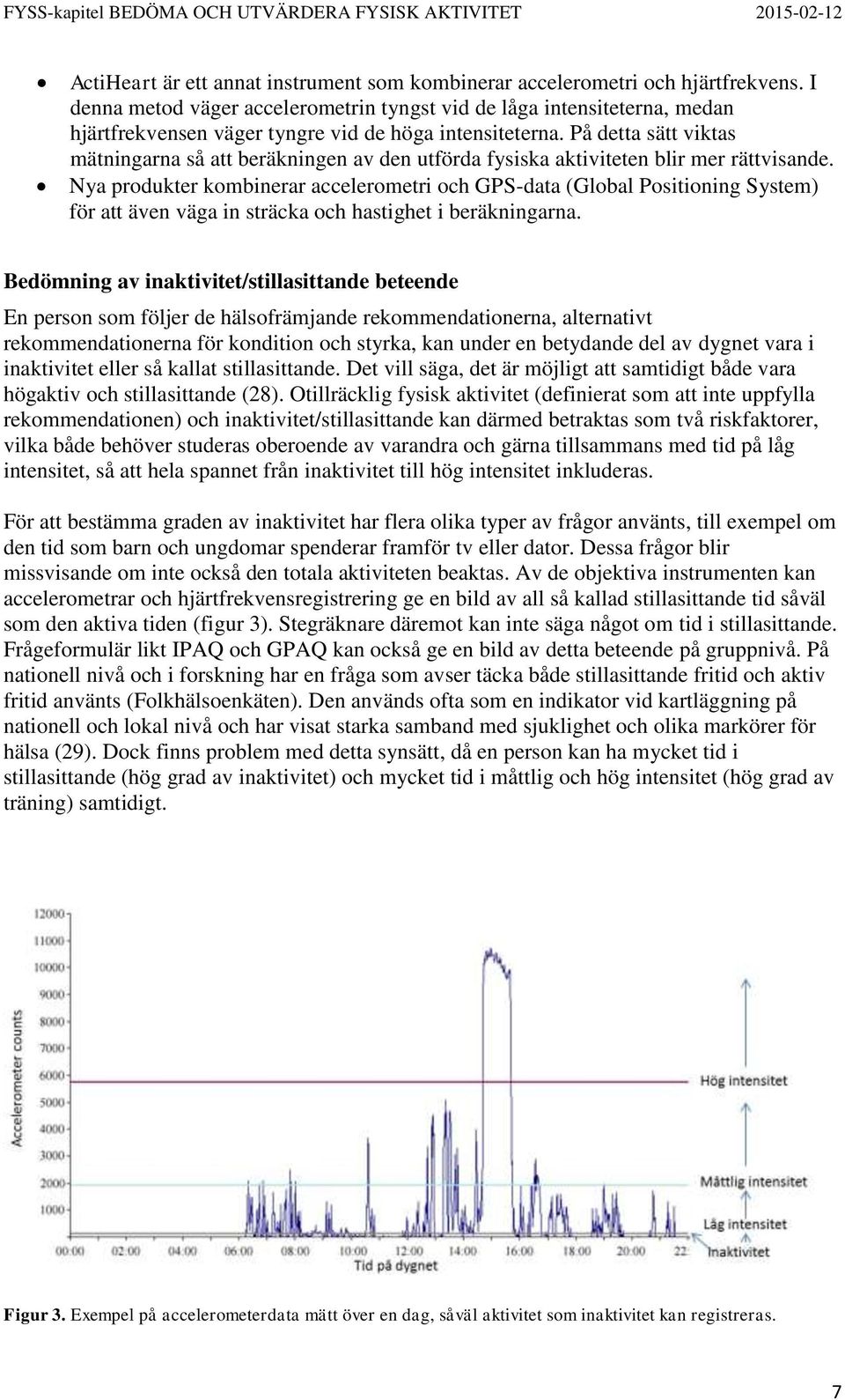 På detta sätt viktas mätningarna så att beräkningen av den utförda fysiska aktiviteten blir mer rättvisande.