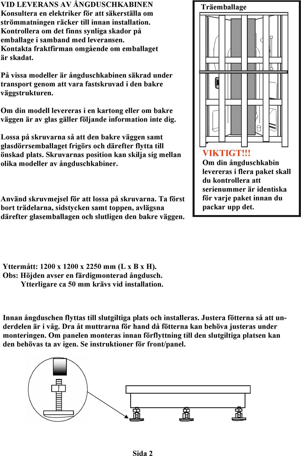 Träemballage På vissa modeller är ångduschkabinen säkrad under transport genom att vara fastskruvad i den bakre väggstrukturen.