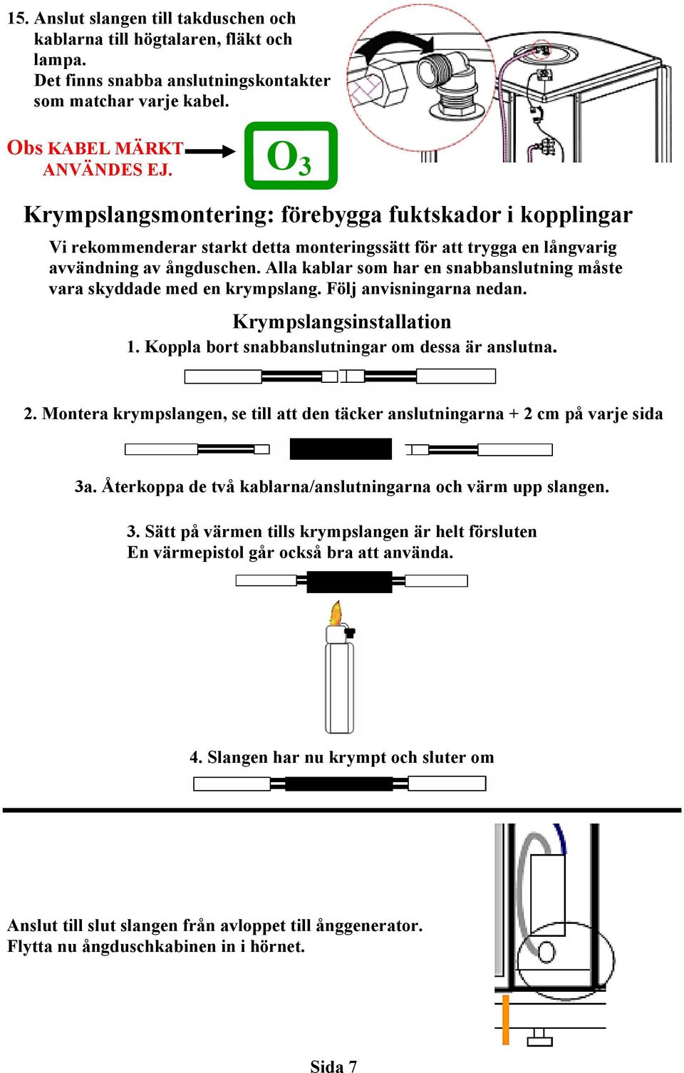 Alla kablar som har en snabbanslutning måste vara skyddade med en krympslang. Följ anvisningarna nedan. Krympslangsinstallation 1. Koppla bort snabbanslutningar om dessa är anslutna. 2.