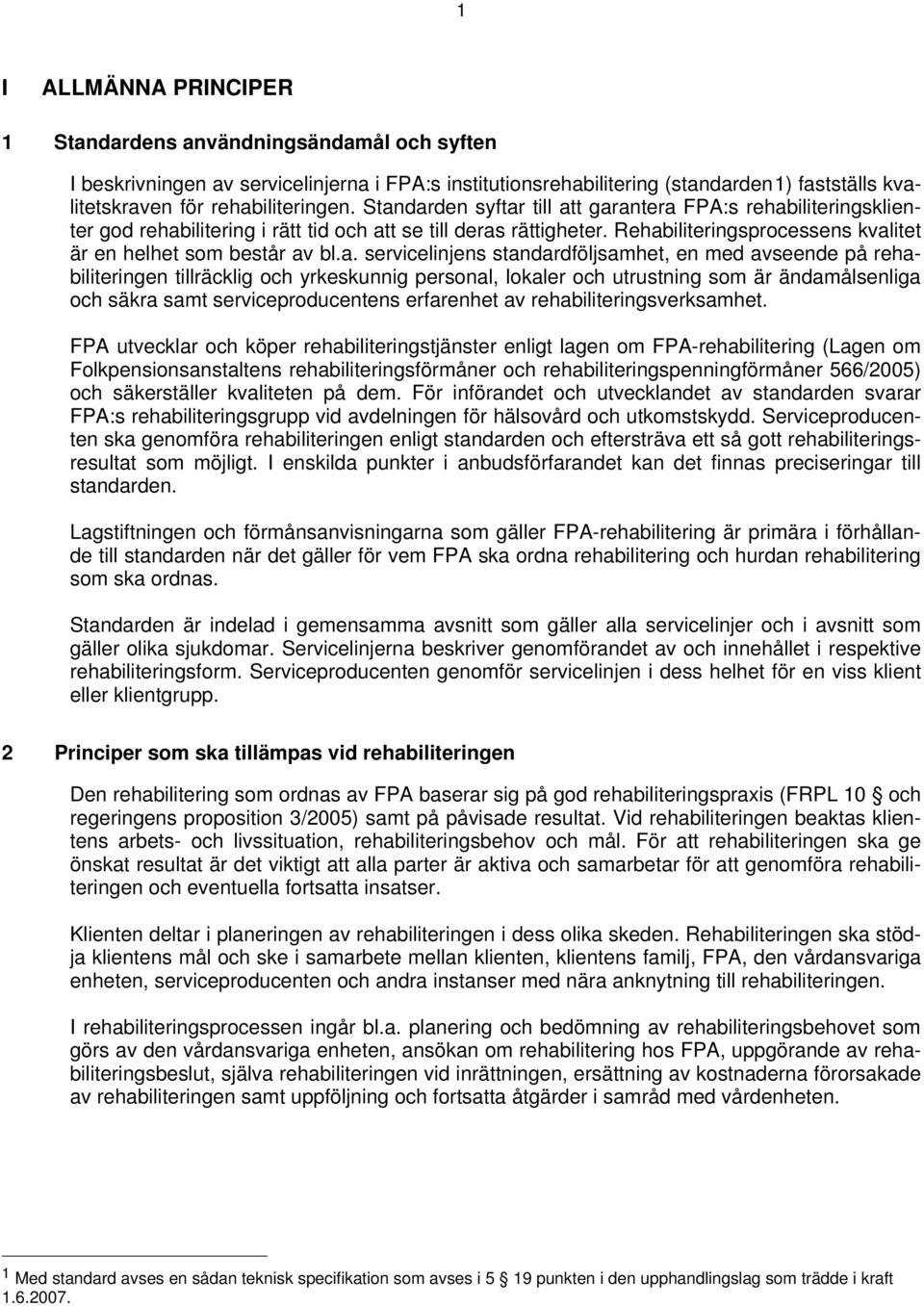 servicelinjens standardföljsamhet, en med avseende på rehabiliteringen tillräcklig och yrkeskunnig personal, lokaler och utrustning som är ändamålsenliga och säkra samt serviceproducentens erfarenhet