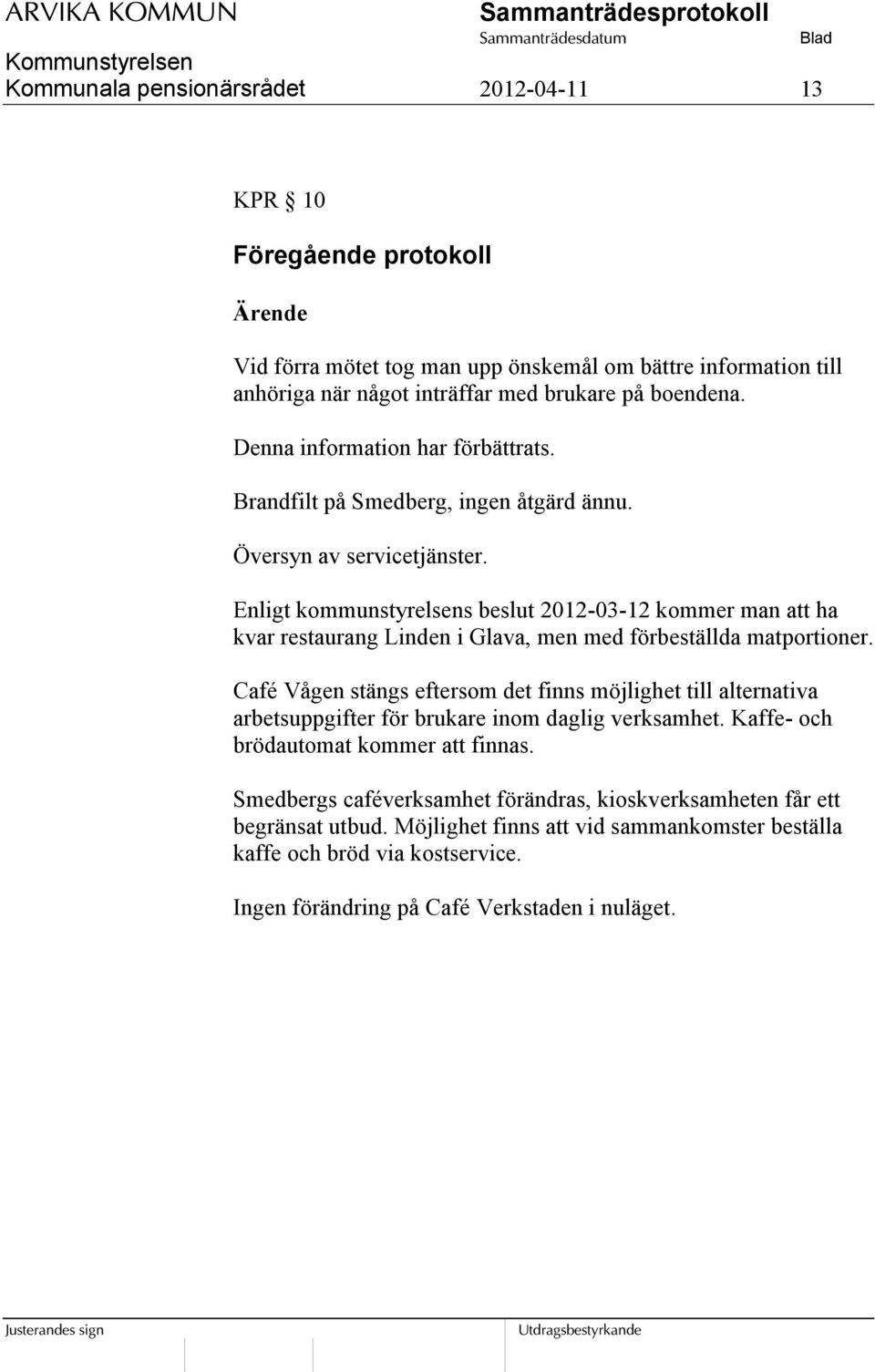 Enligt kommunstyrelsens beslut 2012-03-12 kommer man att ha kvar restaurang Linden i Glava, men med förbeställda matportioner.