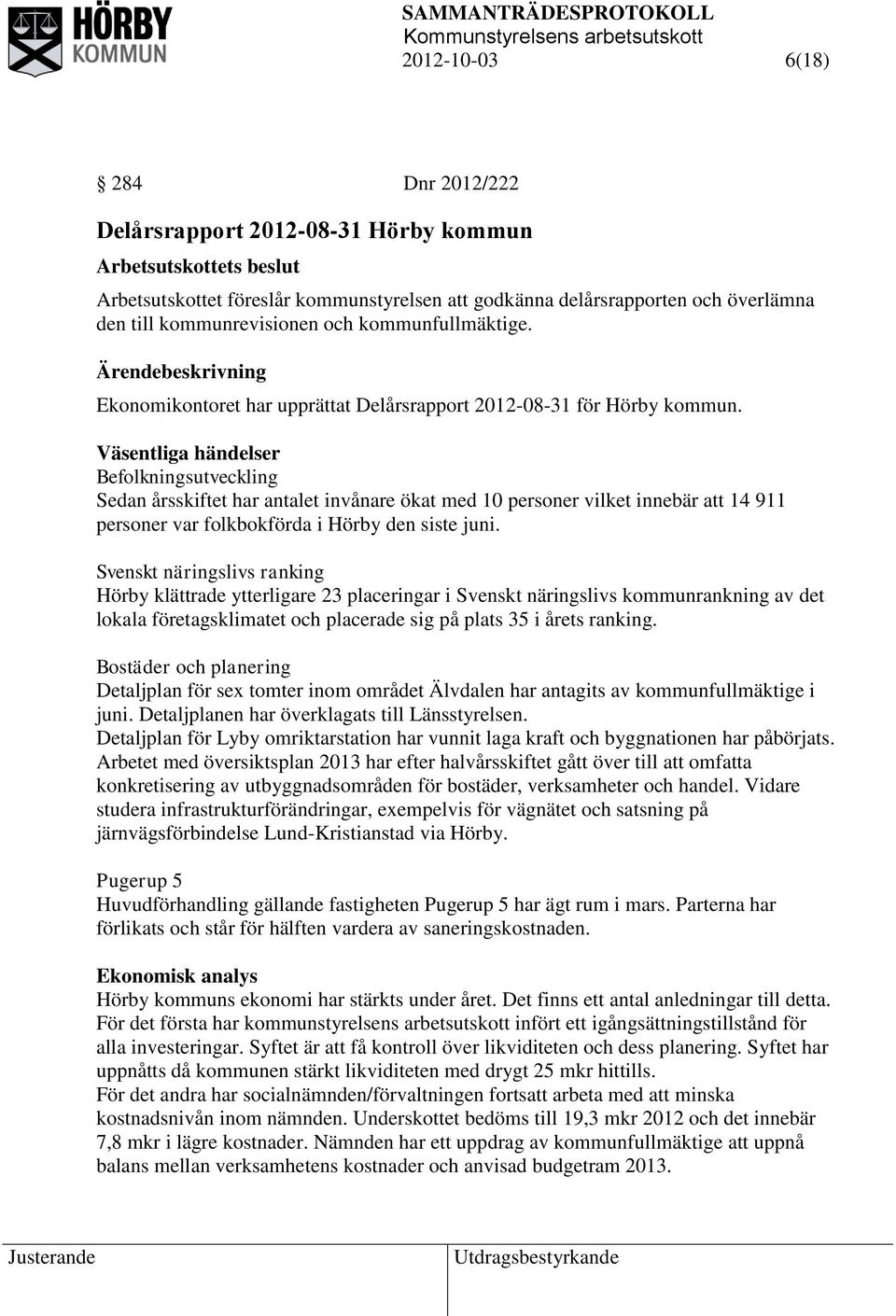 Väsentliga händelser Befolkningsutveckling Sedan årsskiftet har antalet invånare ökat med 10 personer vilket innebär att 14 911 personer var folkbokförda i Hörby den siste juni.