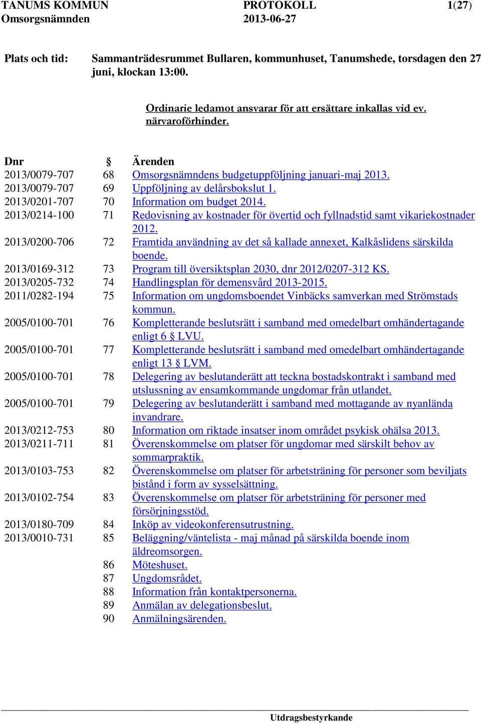 2013/0214-100 71 Redovisning av kostnader för övertid och fyllnadstid samt vikariekostnader 2012. 2013/0200-706 72 Framtida användning av det så kallade annexet, Kalkåslidens särskilda boende.