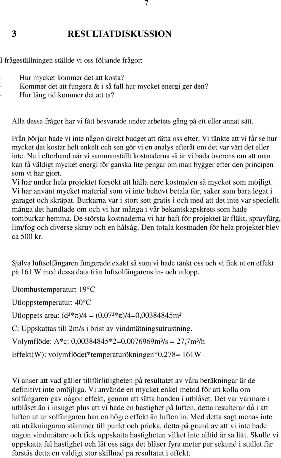 Vi tänkte att vi får se hur mycket det kostar helt enkelt och sen gör vi en analys efteråt om det var värt det eller inte.