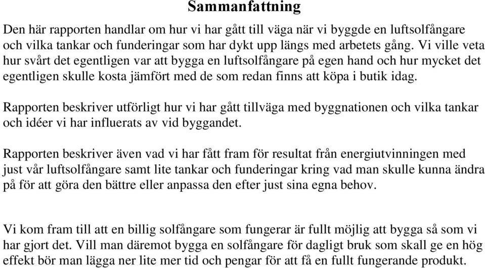 Rapporten beskriver utförligt hur vi har gått tillväga med byggnationen och vilka tankar och idéer vi har influerats av vid byggandet.