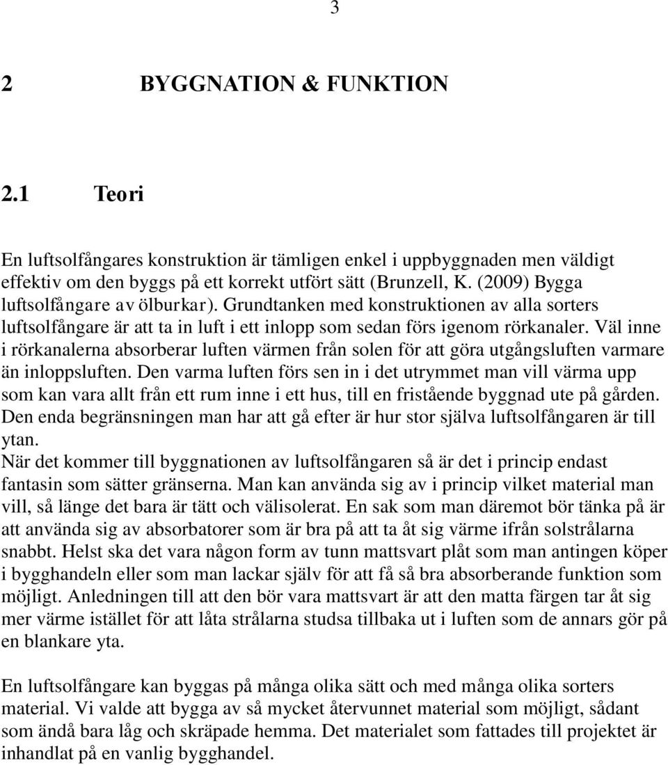 Väl inne i rörkanalerna absorberar luften värmen från solen för att göra utgångsluften varmare än inloppsluften.