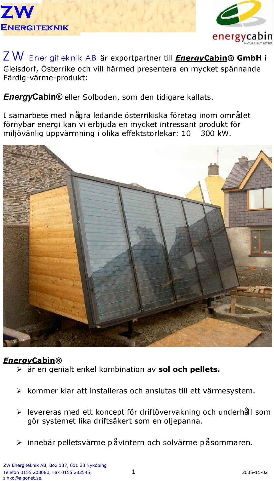 I samarbete med några ledande österrikiska företag inom området förnybar energi kan vi erbjuda en mycket intressant produkt för miljövänlig uppvärmning i olika effektstorlekar: 10