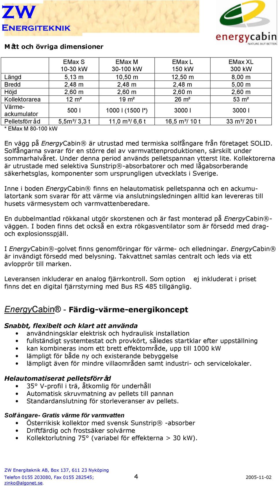 EnergyCabin är utrustad med termiska solfångare från företaget SOLID. Solfångarna svarar för en större del av varmvattenproduktionen, särskilt under sommarhalvåret.