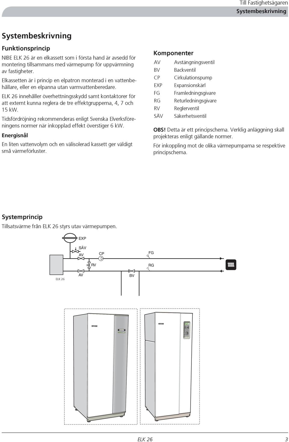 innehåller överhettningsskydd samt kontaktorer för att externt kunna reglera de tre effektgrupperna, 4, 7 och 5 kw.