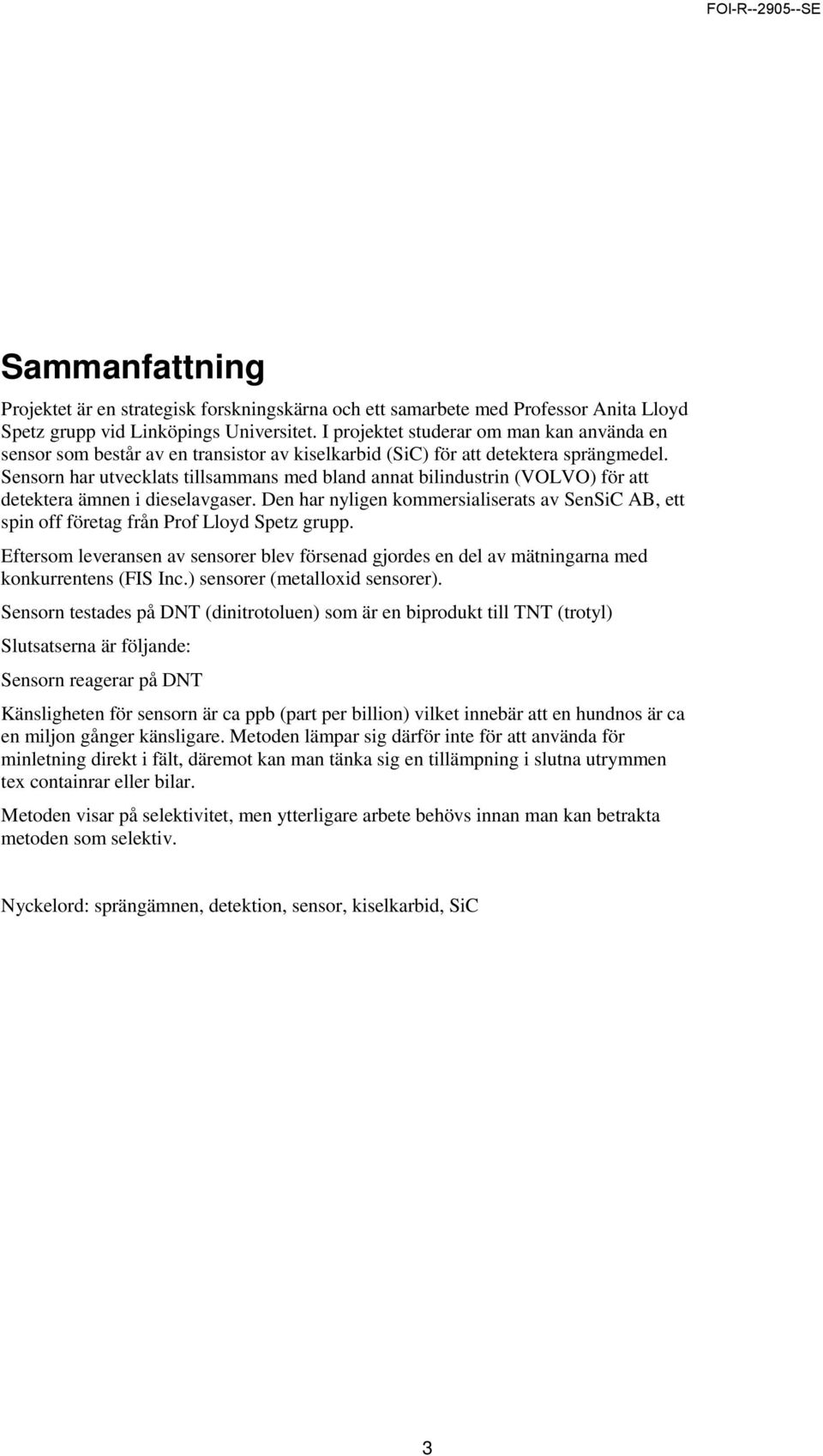 Sensorn har utvecklats tillsammans med bland annat bilindustrin (VOLVO) för att detektera ämnen i dieselavgaser.