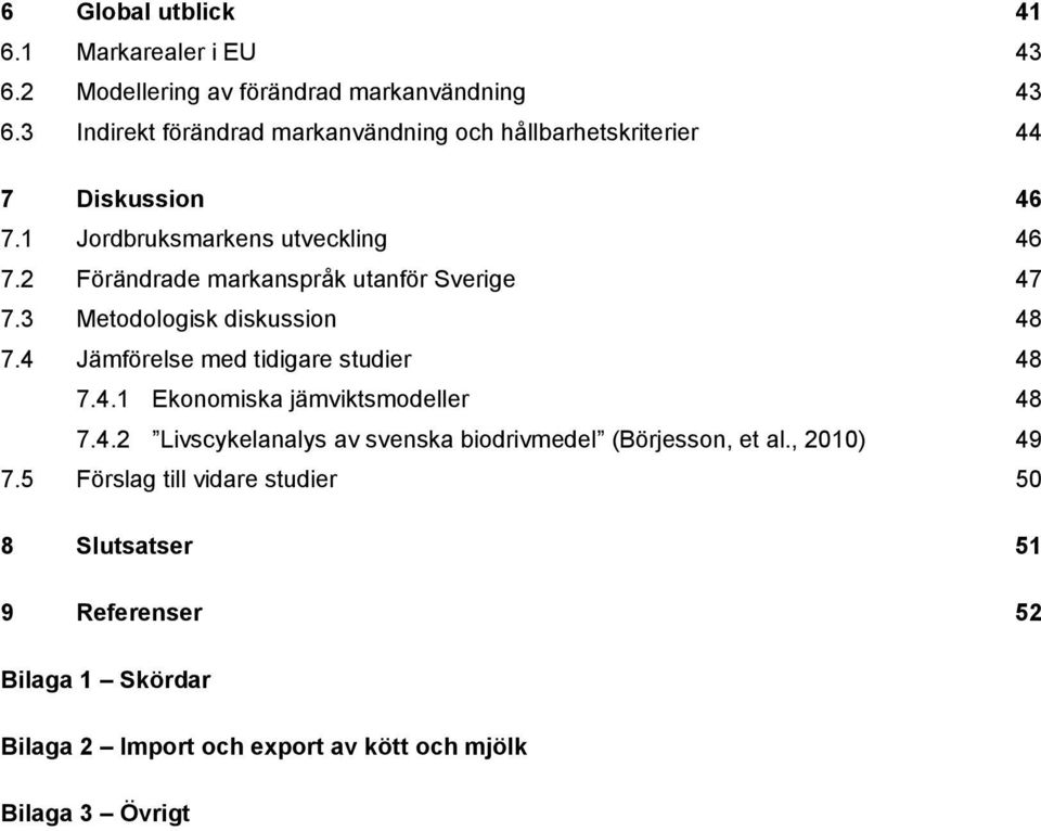 2 Förändrade markanspråk utanför Sverige 47 7.3 Metodologisk diskussion 48 7.4 Jämförelse med tidigare studier 48 7.4.1 Ekonomiska jämviktsmodeller 48 7.
