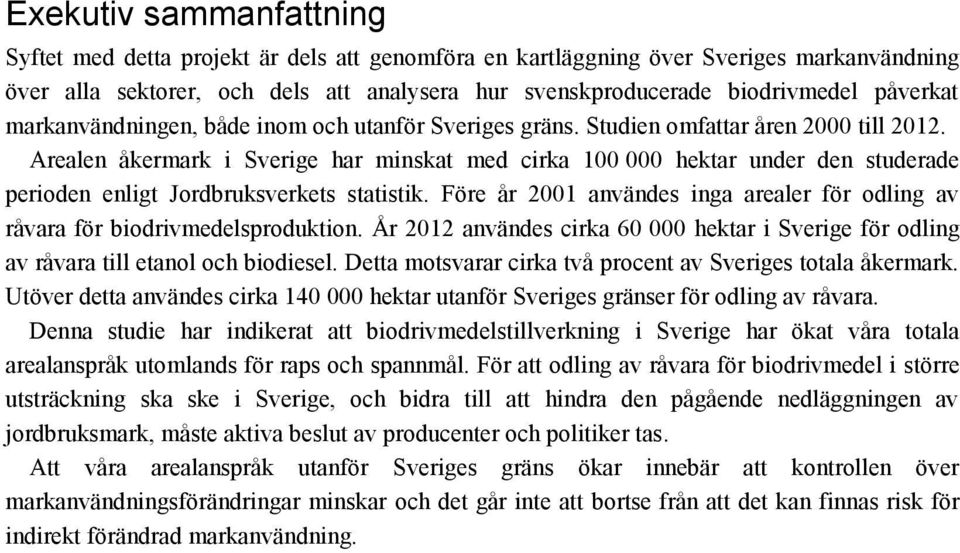 Arealen åkermark i Sverige har minskat med cirka 100 000 hektar under den studerade perioden enligt Jordbruksverkets statistik.