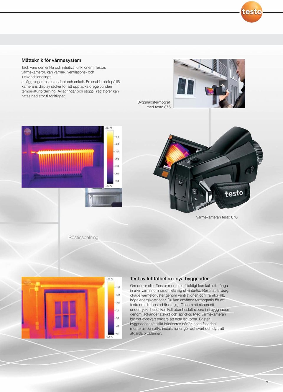 Byggnadstermografi med testo 876 Värmekameran testo 876 Röstinspelning Test av lufttätheten i nya byggnader Om dörrar eller fönster monteras felaktigt kan kall luft tränga in eller varm inomhusluft