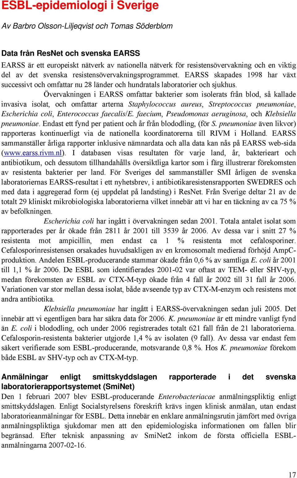 Övervakningen i EARSS omfattar bakterier som isolerats från blod, så kallade invasiva isolat, och omfattar arterna Staphylococcus aureus, Streptococcus pneumoniae, Escherichia coli, Enterococcus
