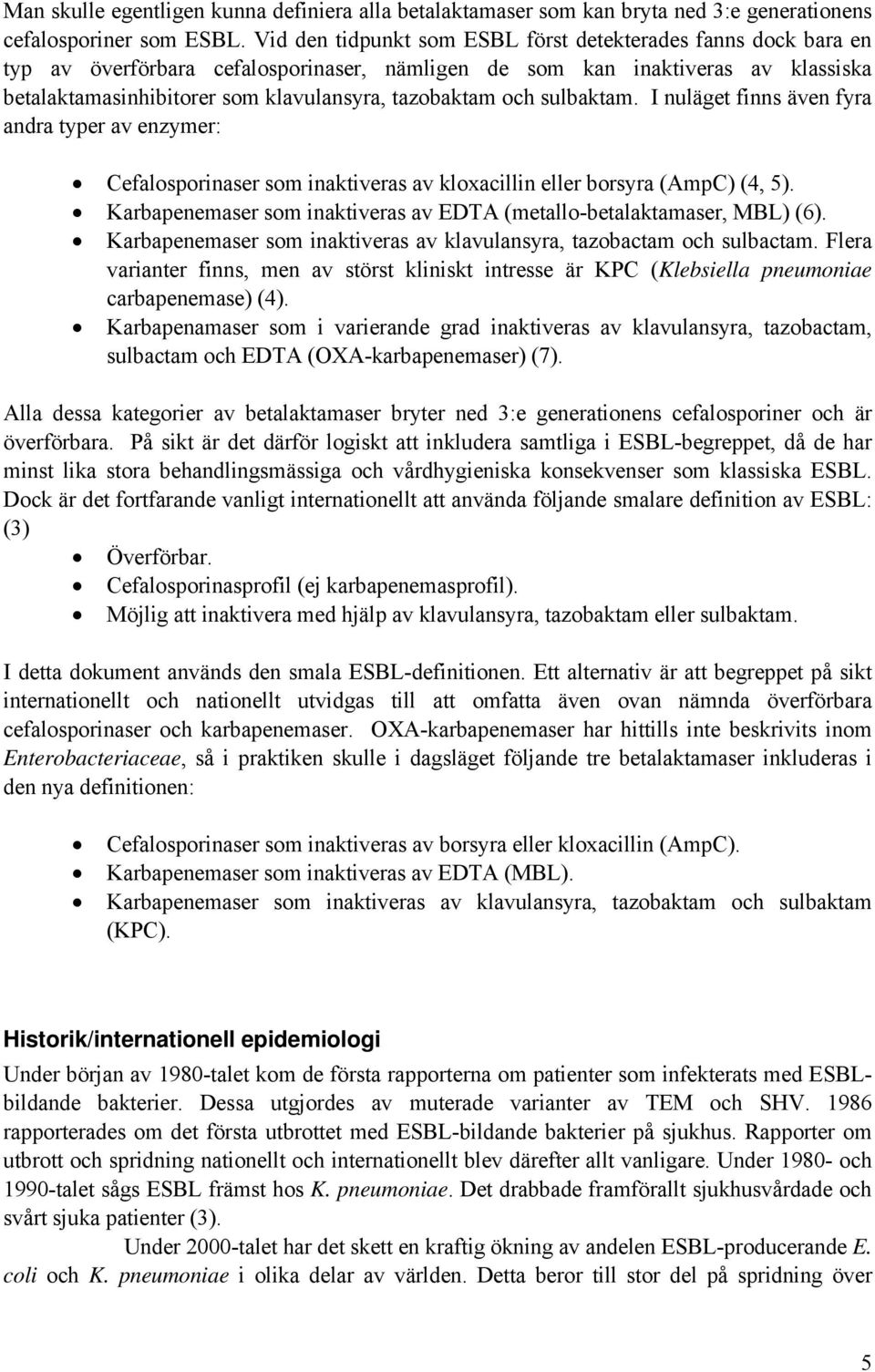 och sulbaktam. I nuläget finns även fyra andra typer av enzymer: Cefalosporinaser som inaktiveras av kloxacillin eller borsyra (AmpC) (4, 5).