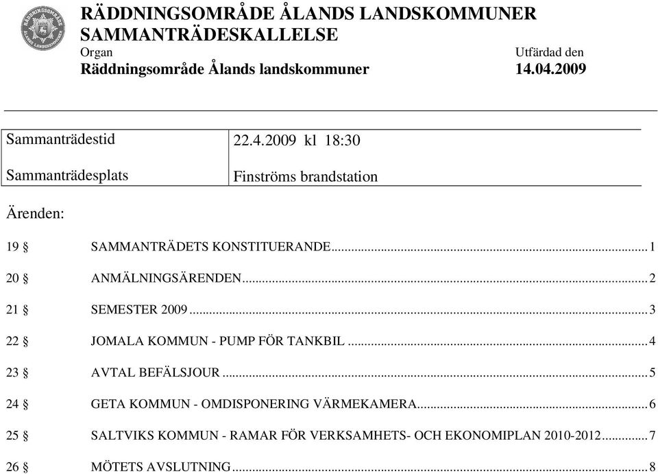 ..1 20 ANMÄLNINGSÄRENDEN...2 21 SEMESTER 2009...3 22 JOMALA KOMMUN - PUMP FÖR TANKBIL...4 23 AVTAL BEFÄLSJOUR.