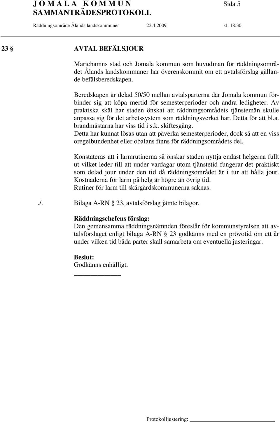 Av praktiska skäl har staden önskat att räddningsområdets tjänstemän skulle anpassa sig för det arbetssystem som räddningsverket har. Detta för att bl.a. brandmästarna har viss tid i s.k. skiftesgång.