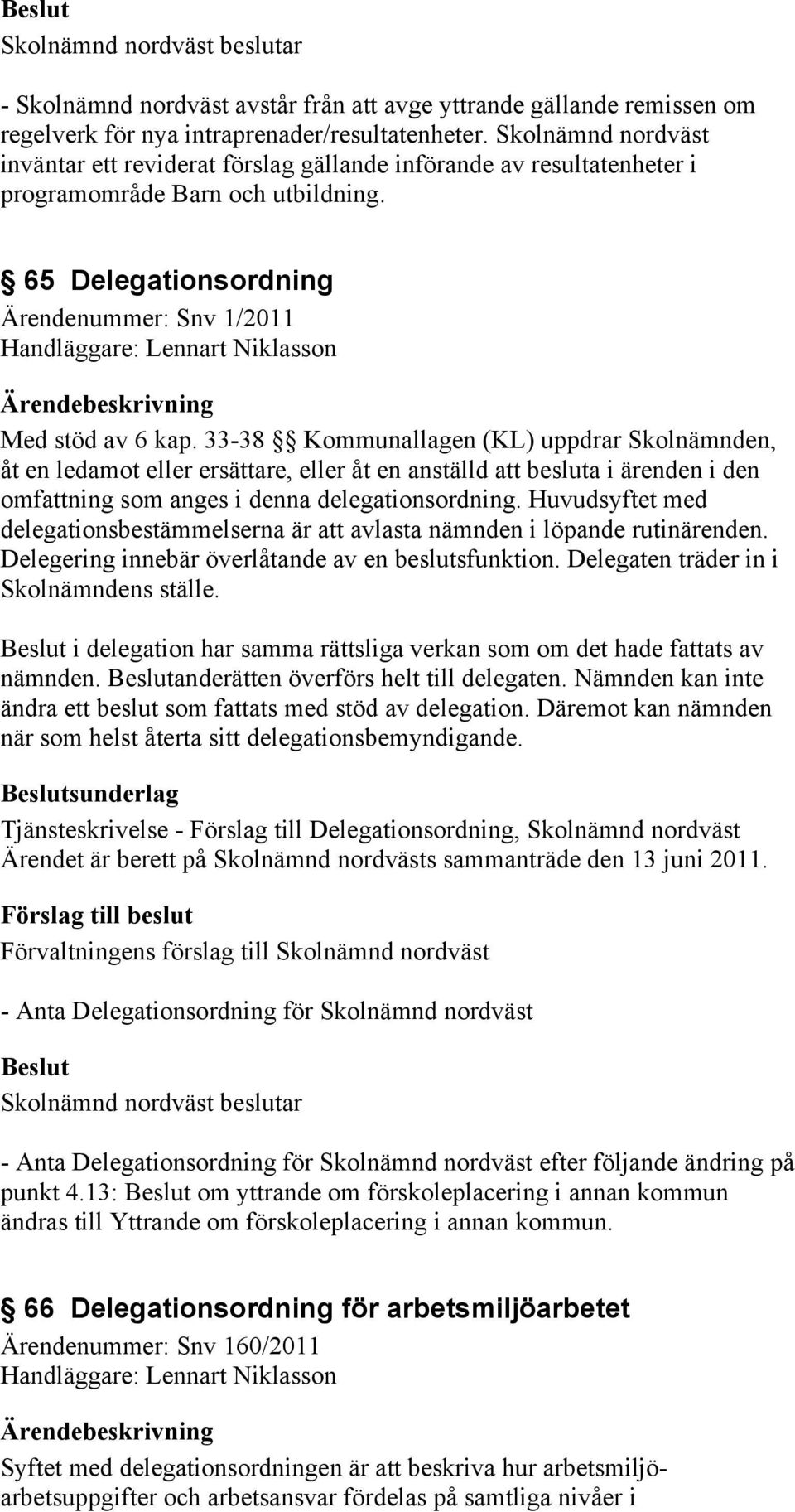 65 Delegationsordning Ärendenummer: Snv 1/2011 Handläggare: Lennart Niklasson Med stöd av 6 kap.