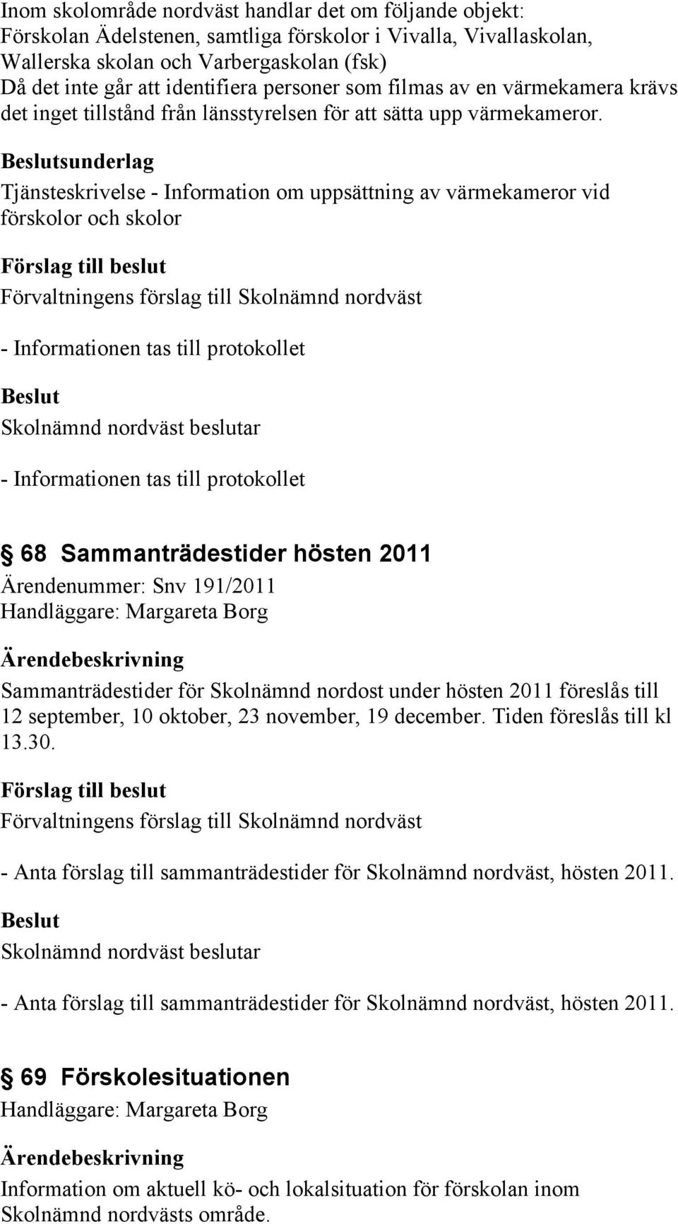 sunderlag Tjänsteskrivelse - Information om uppsättning av värmekameror vid förskolor och skolor 68 Sammanträdestider hösten 2011 Ärendenummer: Snv 191/2011 Sammanträdestider för Skolnämnd nordost