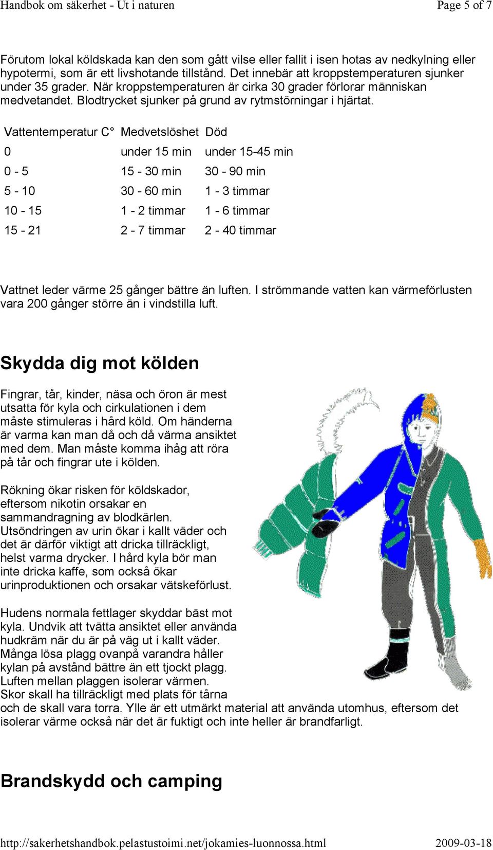 Vattentemperatur C Medvetslöshet Död 0 under 15 min under 15-45 min 0-5 15-30 min 30-90 min 5-10 30-60 min 1-3 timmar 10-15 1-2 timmar 1-6 timmar 15-21 2-7 timmar 2-40 timmar Vattnet leder värme 25