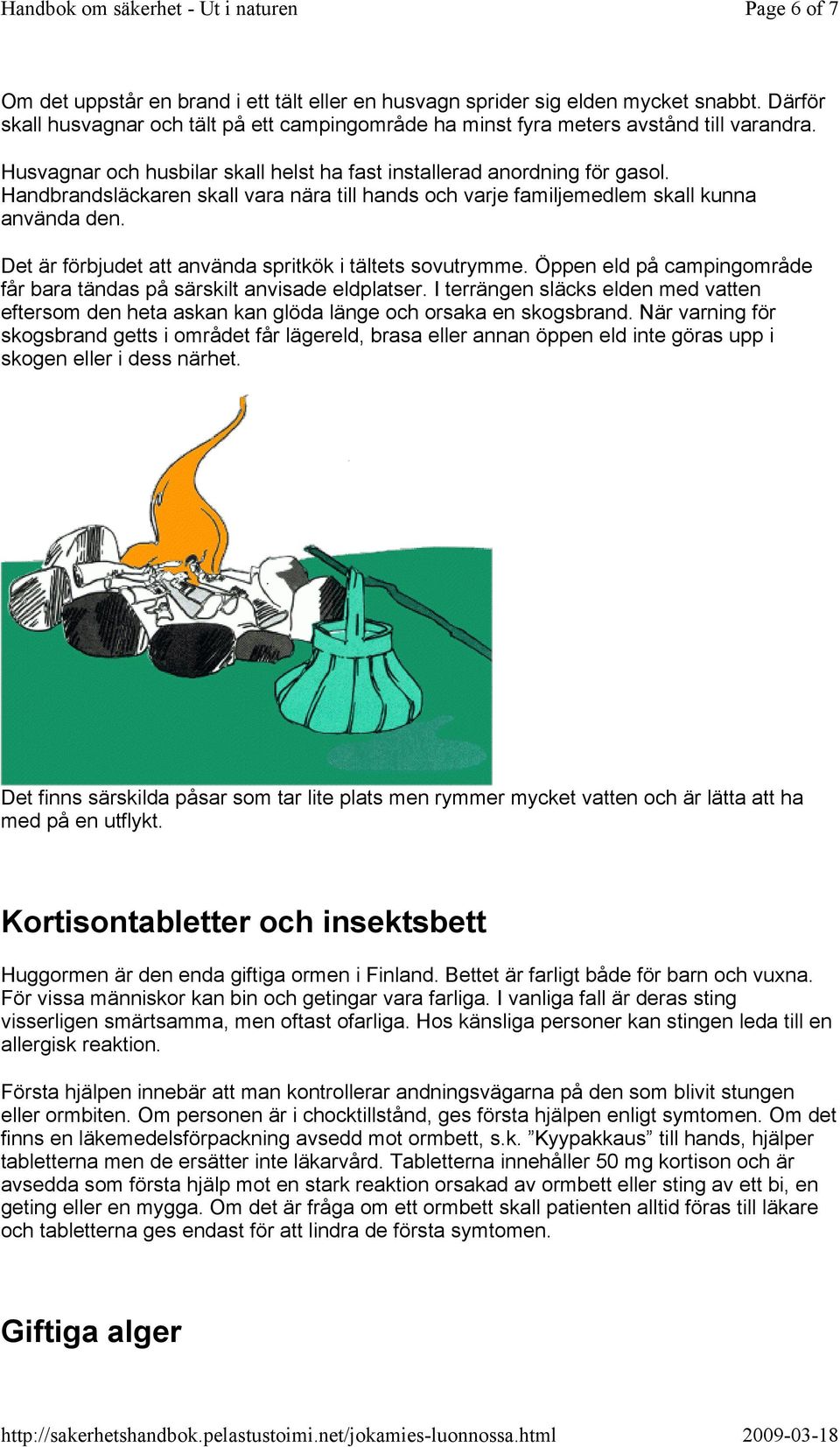 Det är förbjudet att använda spritkök i tältets sovutrymme. Öppen eld på campingområde får bara tändas på särskilt anvisade eldplatser.