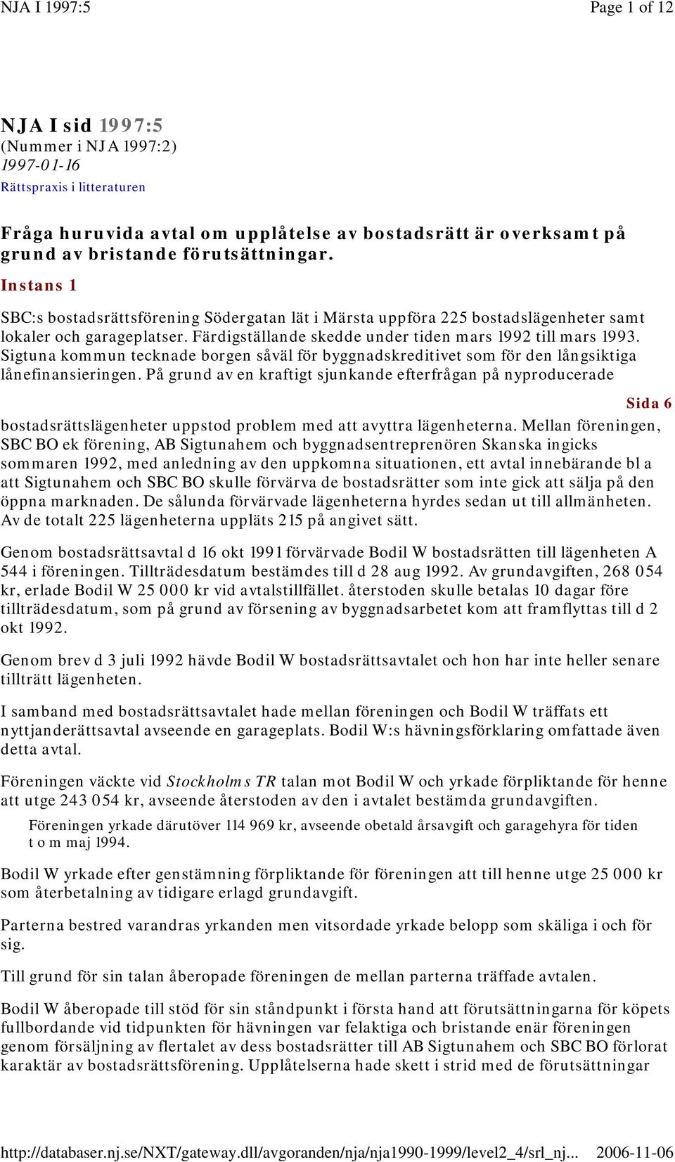 Sigtuna kommun tecknade borgen såväl för byggnadskreditivet som för den långsiktiga lånefinansieringen.