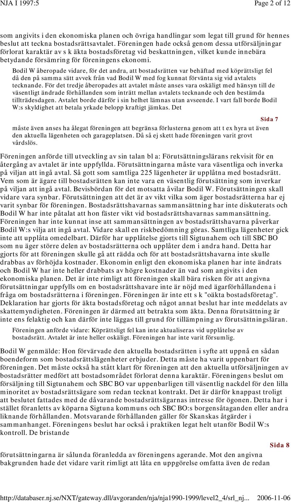 Bodil W åberopade vidare, för det andra, att bostadsrätten var behäftad med köprättsligt fel då den på samma sätt avvek från vad Bodil W med fog kunnat förvänta sig vid avtalets tecknande.