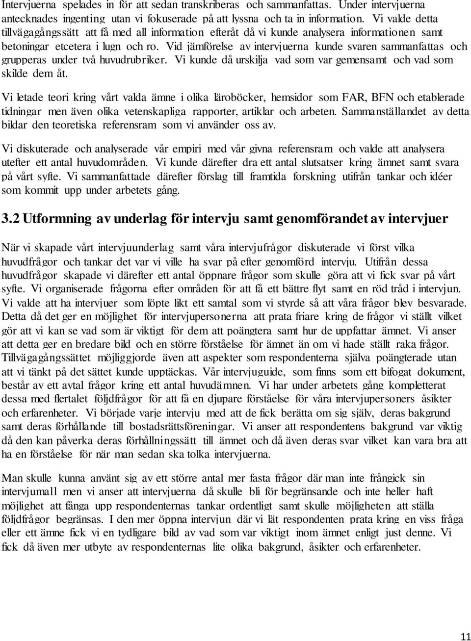 Vid jämförelse av intervjuerna kunde svaren sammanfattas och grupperas under två huvudrubriker. Vi kunde då urskilja vad som var gemensamt och vad som skilde dem åt.