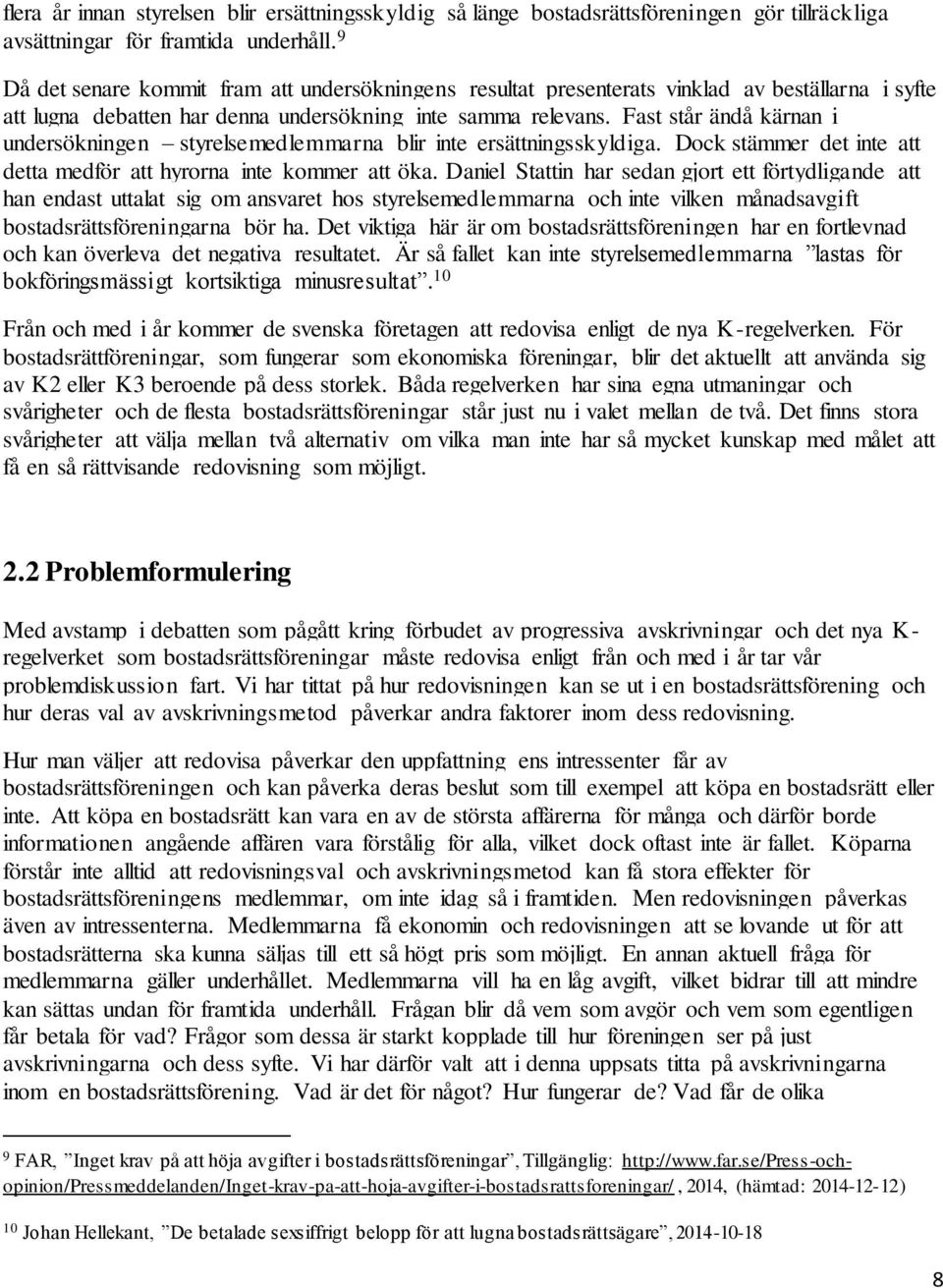 Fast står ändå kärnan i undersökningen styrelsemedlemmarna blir inte ersättningsskyldiga. Dock stämmer det inte att detta medför att hyrorna inte kommer att öka.