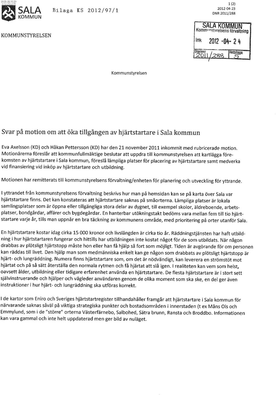Motionärerna föreslår att kommunfullmäktige beslutar att uppdra till kommunstyrelsen att kartlägga förekomsten av hjärtstartare i Sala kommun, föreslå lämpliga platser för placering av hjärtstartare