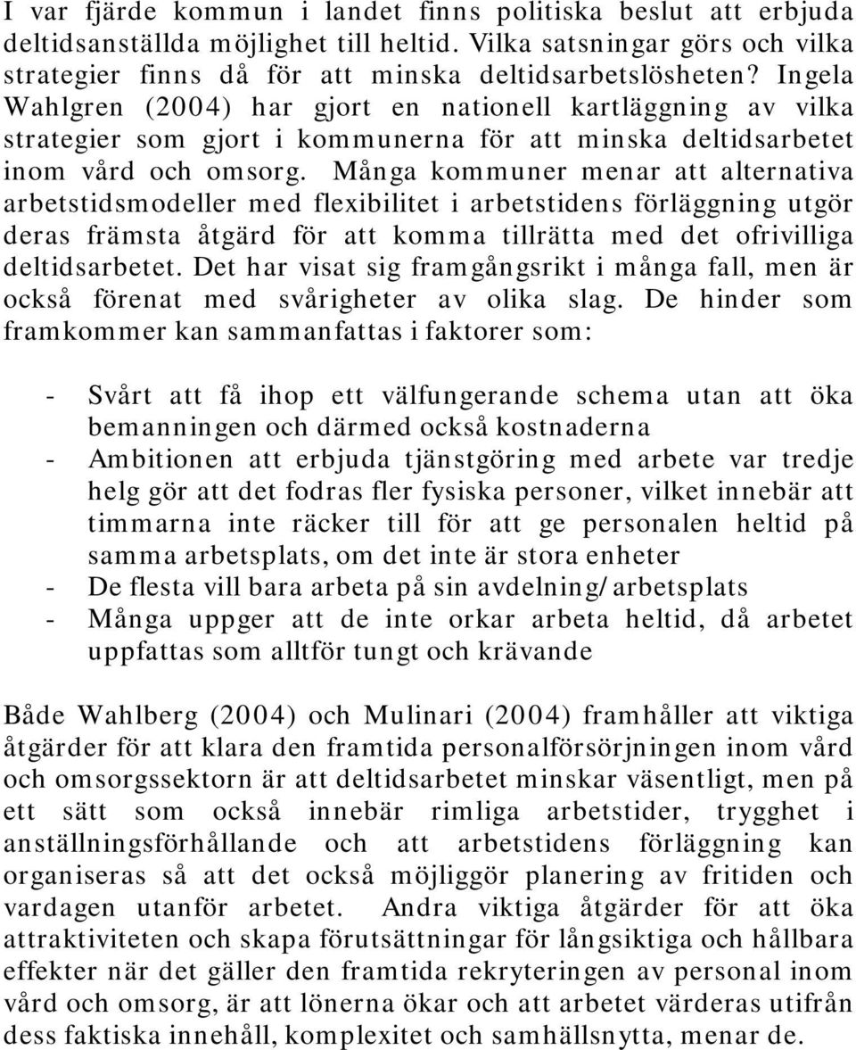 Många kommuner menar att alternativa arbetstidsmodeller med flexibilitet i arbetstidens förläggning utgör deras främsta åtgärd för att komma tillrätta med det ofrivilliga deltidsarbetet.