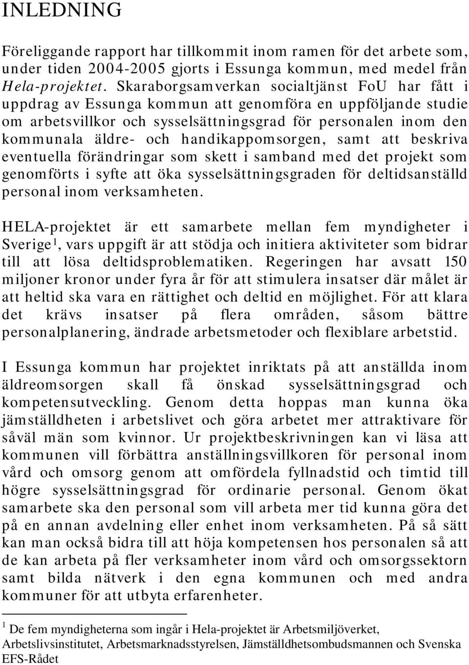 handikappomsorgen, samt att beskriva eventuella förändringar som skett i samband med det projekt som genomförts i syfte att öka sysselsättningsgraden för deltidsanställd personal inom verksamheten.