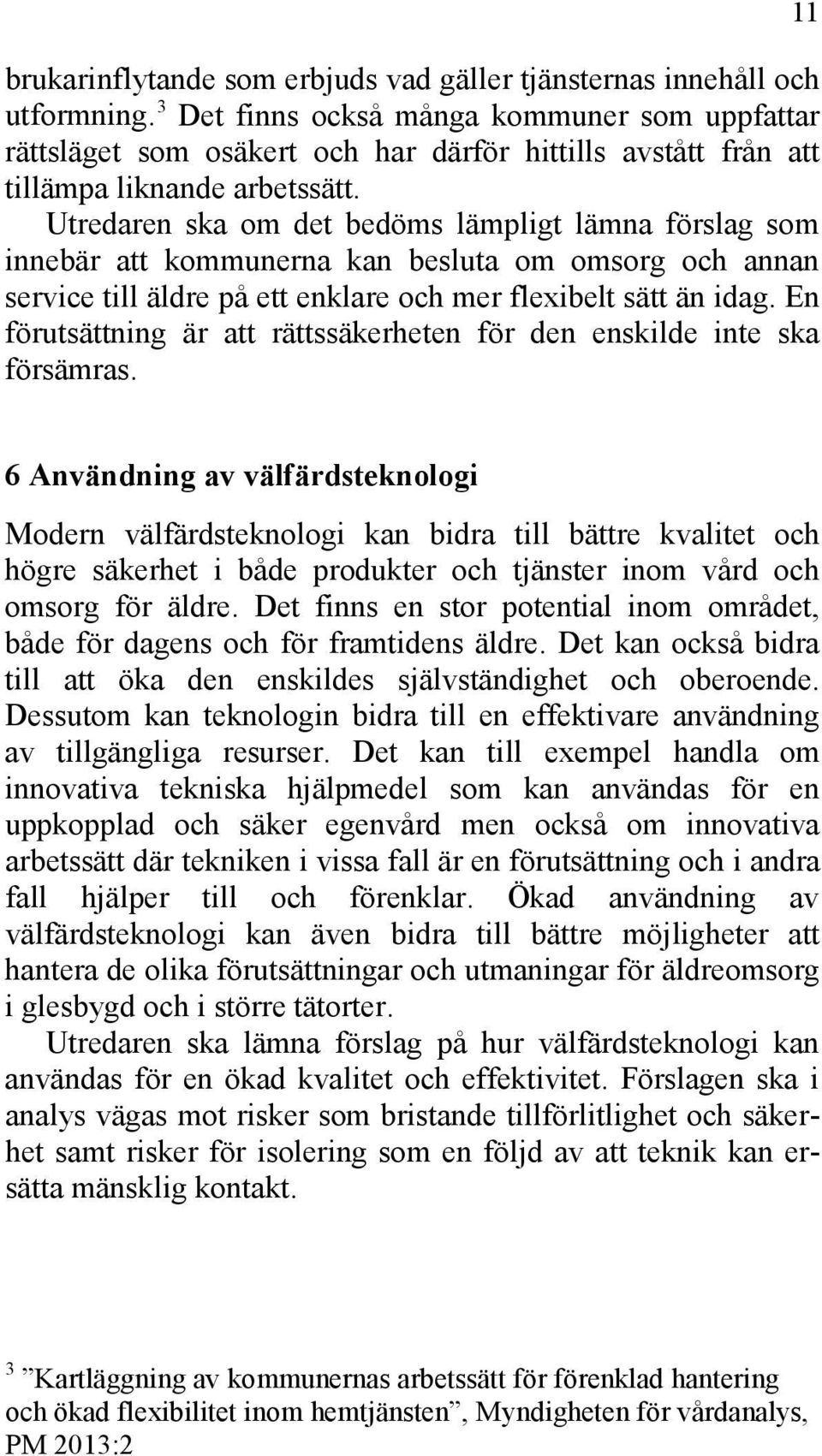 Utredaren ska om det bedöms lämpligt lämna förslag som innebär att kommunerna kan besluta om omsorg och annan service till äldre på ett enklare och mer flexibelt sätt än idag.