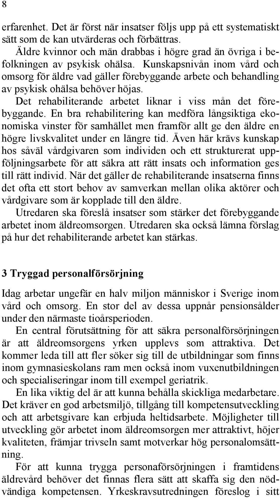 En bra rehabilitering kan medföra långsiktiga ekonomiska vinster för samhället men framför allt ge den äldre en högre livskvalitet under en längre tid.