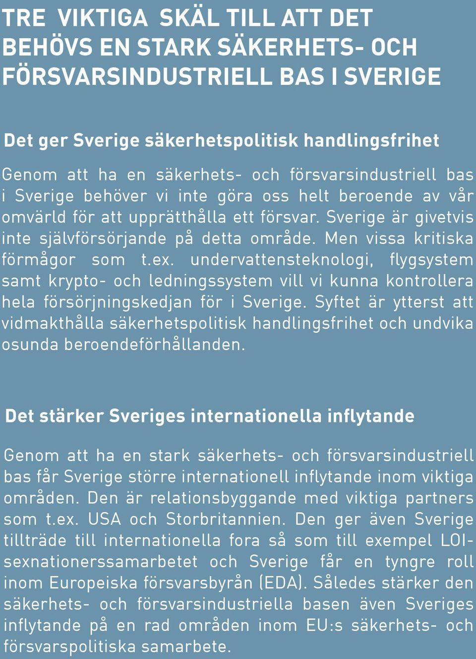 undervattensteknologi, flygsystem samt krypto- och ledningssystem vill vi kunna kontrollera hela försörjningskedjan för i Sverige.