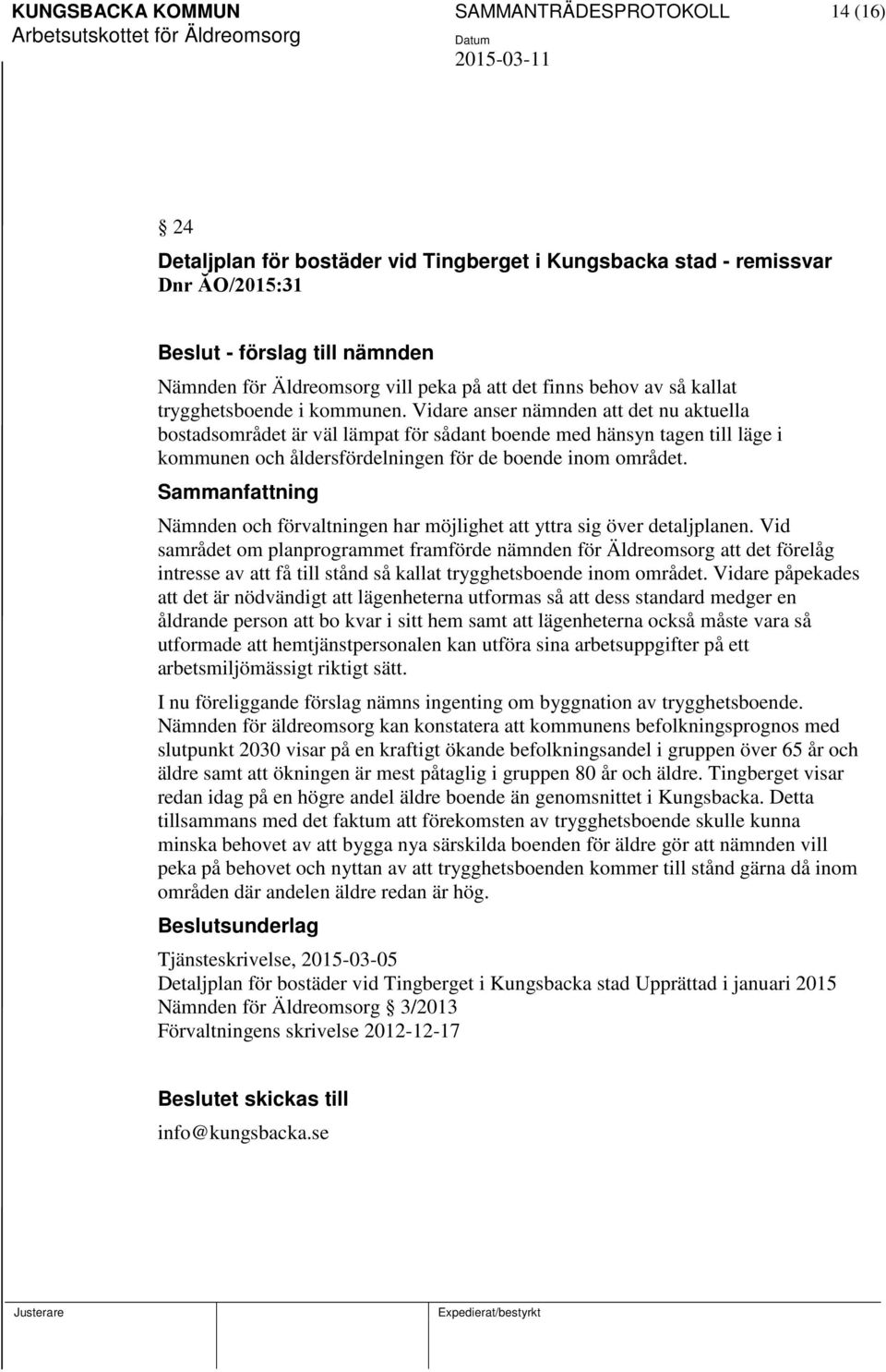 Vidare anser nämnden att det nu aktuella bostadsområdet är väl lämpat för sådant boende med hänsyn tagen till läge i kommunen och åldersfördelningen för de boende inom området.