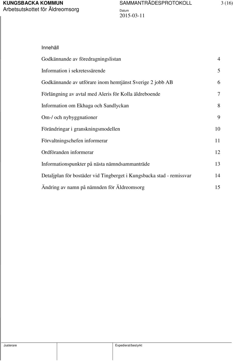 Om-/ och nybyggnationer 9 Förändringar i granskningsmodellen 10 Förvaltningschefen informerar 11 Ordföranden informerar 12