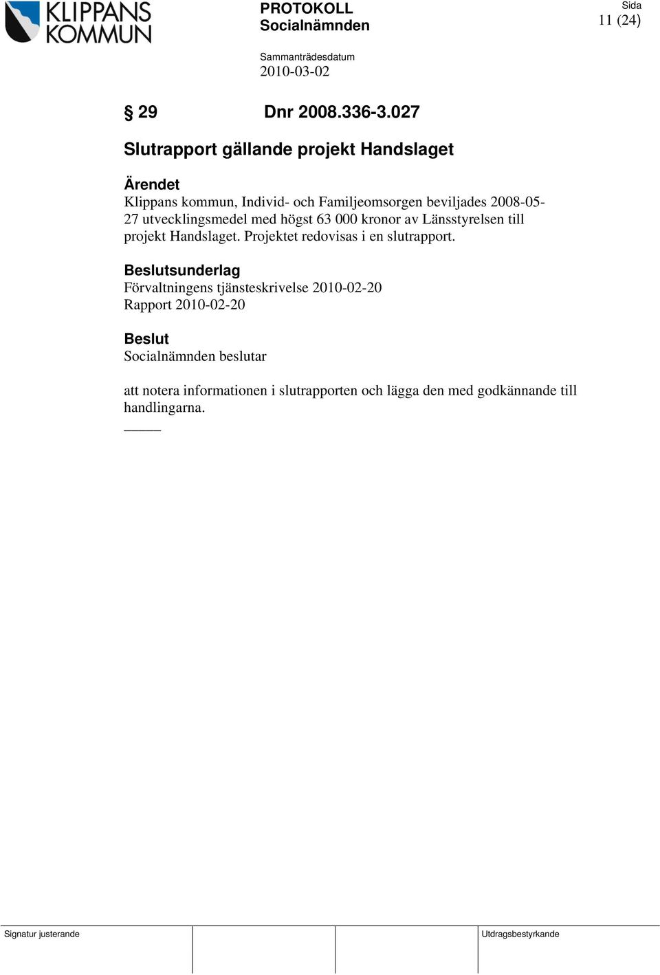 2008-05- 27 utvecklingsmedel med högst 63 000 kronor av Länsstyrelsen till projekt Handslaget.