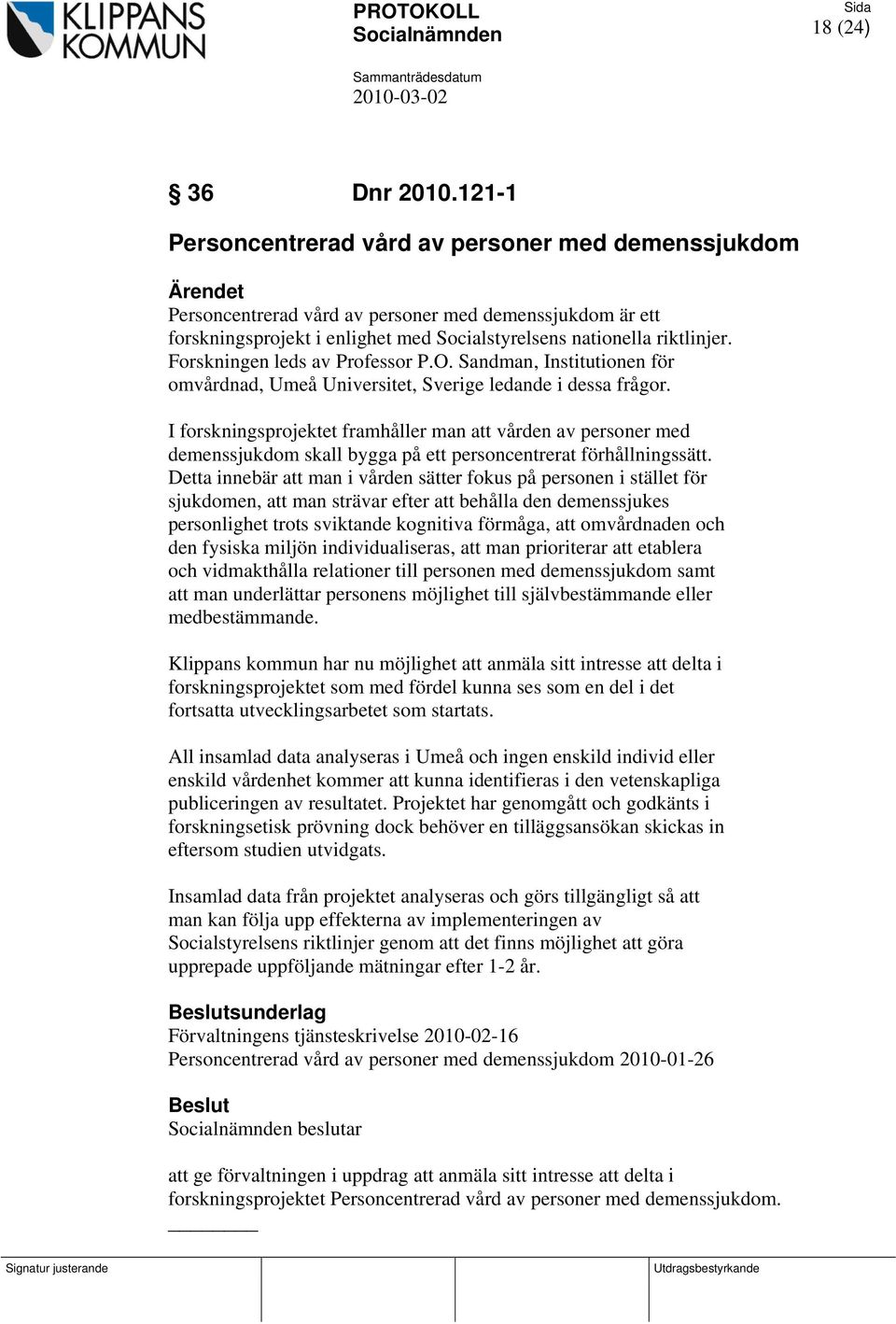 Forskningen leds av Professor P.O. Sandman, Institutionen för omvårdnad, Umeå Universitet, Sverige ledande i dessa frågor.