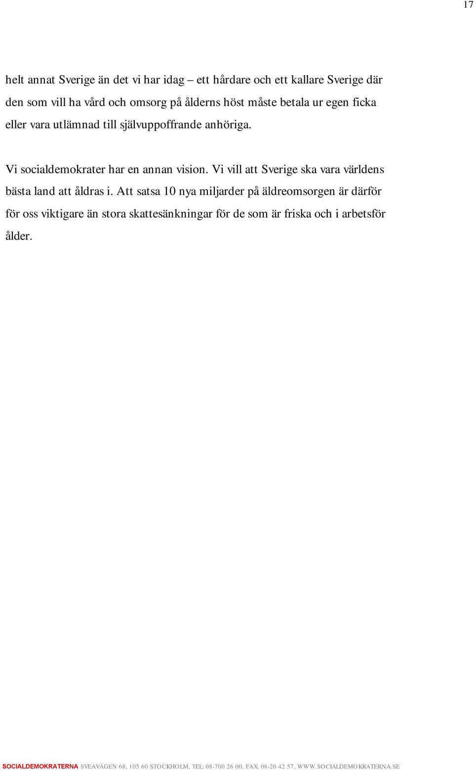 Vi socialdemokrater har en annan vision. Vi vill att Sverige ska vara världens bästa land att åldras i.
