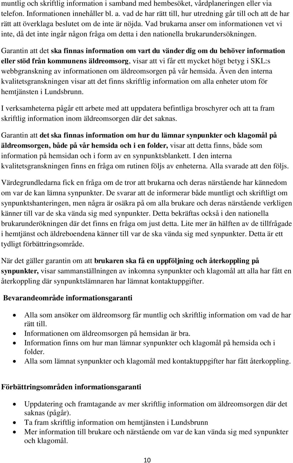 Vad brukarna anser om informationen vet vi inte, då det inte ingår någon fråga om detta i den nationella brukarundersökningen.