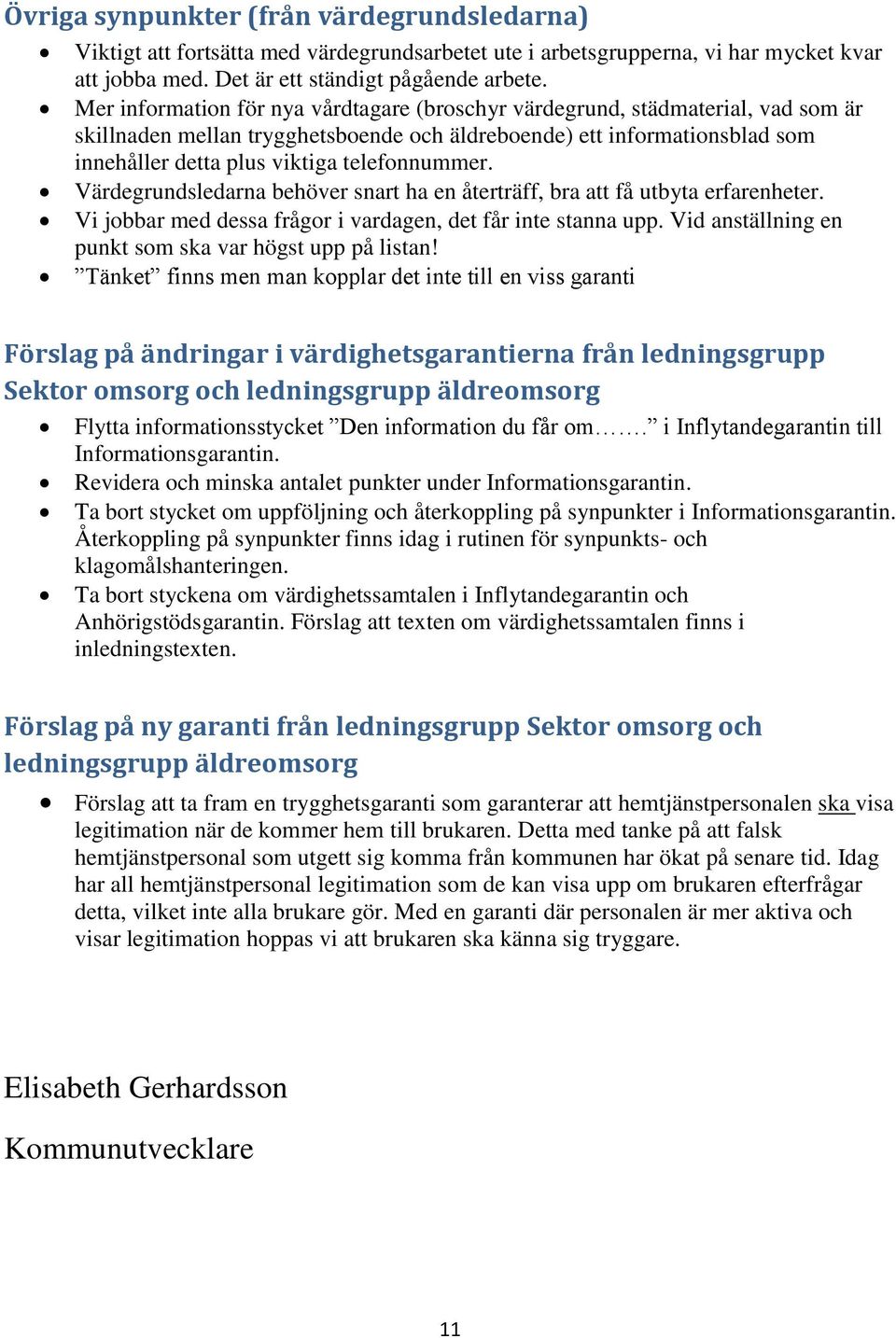 telefonnummer. Värdegrundsledarna behöver snart ha en återträff, bra att få utbyta erfarenheter. Vi jobbar med dessa frågor i vardagen, det får inte stanna upp.